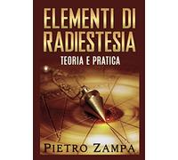 Elementi di radiestesia. Teoria e pratica - Zampa Pietro