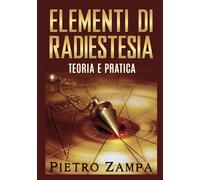 Elementi di radiestesia. Teoria e pratica - Zampa Pietro