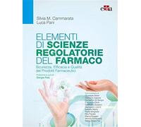 Elementi di scienze regolatorie del farmaco. Sicurezza, efficacia e qualit...