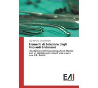 Elementi di Selezione degli Impianti Endoossei: I Fondamenti dell’Implantologia Multi-Modale (con un capitolo sugli impianti iuxta-ossei a cura di E. Belotti)