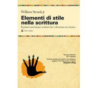 Elementi di stile nella scrittura. Il primo tutorial per scrittori che è diventato un classico. Nuova ediz.
