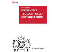 Elementi di teologia della comunicazione. Un percorso tra etica e religione