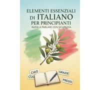 Elementi Essenziali di Italiano per Principianti: Inizia a Parlare con Sicurezza
