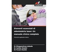 Elementi essenziali di odontoiatria laser: Un manuale clinico completo: Protocolli e applicazioni cliniche