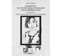 Elementi. Il vento mi ha svegliato ed ha bisbigliato-Elements. The wind woke me up and whispered. Ediz. bilingue