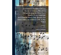Elementi Teorici Della Musica Colla Pratica De'medesimi In Duetti, E Terzetti A Canone Accompagnati Dal Basso, Ed Eseguibili Si A Solo, Che A Più Voci