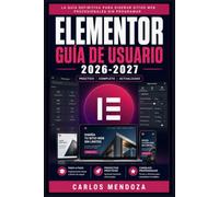 Elementor Guía de Usuario 2026-2027: Aprende a Crear Sitios Web Profesionales con WordPress
