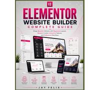 ELEMENTOR WEBSITE BUILDER COMPLETE GUIDE: Design Beautiful Websites with Responsive Layouts, Dynamic Content, Interactive Features, and Professional Workflows