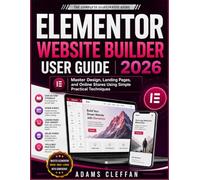 Elementor Website Builder user guide 2026: Master Design, Landing Pages, and Online Stores Using Simple Practical Techniques