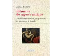 Eléments de sagesse antique: Sur le corps humain, les passions, la science et le monde