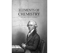 Elements of Chemistry: in a New Systematic Order containing All the Modern Discoveries