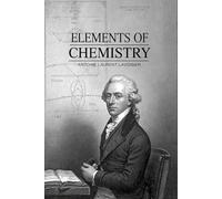 Elements of Chemistry: in a New Systematic Order containing All the Modern Discoveries