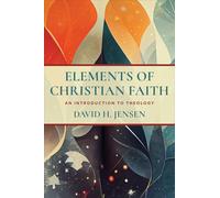 Elements of Christian Faith: An Introduction to Theology