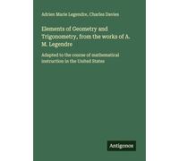 Elements of Geometry and Trigonometry, from the works of A. M. Legendre: Adapted to the course of mathematical instruction in the United States