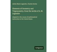 Elements of Geometry and Trigonometry, from the works of A. M. Legendre: Adapted to the course of mathematical instruction in the United States