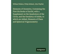 Elements of Geometry, Containing the First Six Books of Euclid, with a Supplement on the Quadrature of the Circle, and the Geometry of Solids, to ... Elements of Plane and Spherical Trignonometry