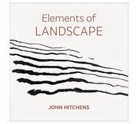 Elements of Landscape - John Hitchens: Landscape as an Index of Possibilities