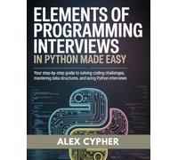 Elements of Programming Interviews in Python Made Easy: Your Step-by-Step Guide to Solving Coding Challenges, Mastering Data Structures, and Acing Python Interviews