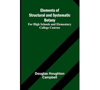 Elements Of Structural And Systematic Botany; For High Schools And Elementary College Courses