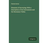 Elements of Surveying: With a Description of the Instruments and the Necessary Tables