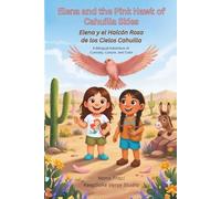 Elena and the Pink Hawk of Cahuilla Skies / Elena y el Halcón Rosa de los Cielos Cahuilla: A Bilingual Adventure of Curiosity, Culture, and Color