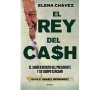 Elena Chávez El rey del cash: El saqueo oculto del presidente y su e (Tascabile)