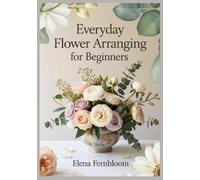 Elena Fernbloom Everyday Flower Arranging for Beginners (Tascabile)