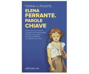 Elena Ferrante. Parole chiave - De Rogatis Tiziana