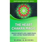 Elena G Rivers The Heart Chakra Magic (Tascabile) Heart-Based Manifesting