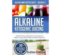 Elena Garcia Alkaline Ketogenic Juicing (Tascabile) Alkaline Keto Diet