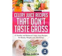 Elena Garcia Celery Juice Recipes That Don't Taste Gross (Tascabile)