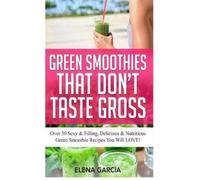 Elena Garcia Green Smoothies That Don't Taste Gross (Copertina rigida)