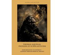 Thomas Aquinas: Pioneer of Scholasticism: From Monastery to University - A Journey Through Medieval Thought