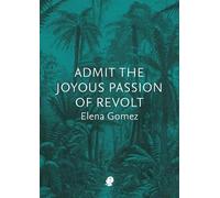 Elena Gomez Admit the Joyous Passion of Revolt (Tascabile)