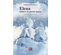 Elena: laddove la parola manca - Politelli Patrizia