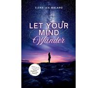 Elena Lea Malar LET YOUR MIND WANDER-Poetic Genre Exploring ideas an (Tascabile)