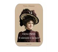 Elena Piron. Il silenzio e la luce - Pietro Chiaranz