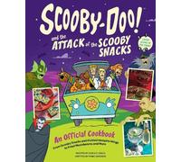 Scooby-Doo! and the Attack of the Scooby Snacks [An Official Cookbook]: From Super Duper Hero Sandwiches and Rizzie Rie to Fruitmeir Ice Cream and More