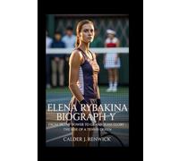 ELENA RYBAKINA BIOGRAPHY: From Silent Power to Grand Slam Glory - The Rise of a Tennis Queen