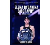 Elena Rybakina Biography: The Power of Belief - From Kazakhstan to Wimbledon as a Tennis Champion