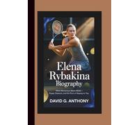 ELENA RYBAKINA BIOGRAPHY: When Momentum Meets Media - Power, Pressure, and the Price of Staying on Top