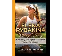 ELENA RYBAKINA: Rising Strong-A Journey through Professional Tennis Excellence