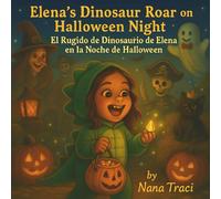 Elena’s Dinosaur Roar on Halloween Night / El Rugido de Dinosaurio de Elena en la Noche de Halloween: Ten Funny Friends, Ten Spooky Facts / Diez Amigos Divertidos, Diez Datos Espeluznantes