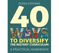 Elena Stevens 40 Ways to Diversify the History Curriculum (Tascabile)