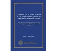 Elenco classificato degli ufficiali forestali dei servizi imperiali e provinciali in India e Birmania: compreso l'elenco generale degli ufficiali ... province diverse da Madras e: Facsimile Vol