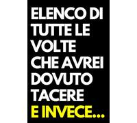 Elenco di tutte le volte che avrei dovuto tacere e invece...: Libro per appunti a righe divertente, Idea regalo collega ufficio, moglie, marito, amica, amico