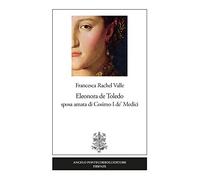 Eleonora de Toledo sposa amata di Cosimo I de’ Medici
