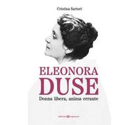 Eleonora Duse. Donna libera, anima errante