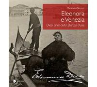 Zannoni,Marianna. - Eleonora e Venezia. Dieci anni della Stanza Duse.