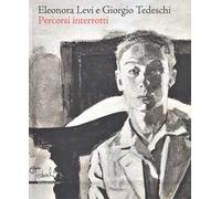 Eleonora Levi e Giorgio Tedeschi. Percorsi interrotti. Ediz. a colori